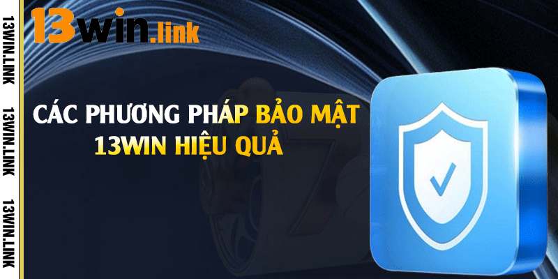 Bảo Mật 13Win - Tăng Cường An Toàn Cho Người Dùng 2 Các phương pháp bảo mật 13win hiệu quả