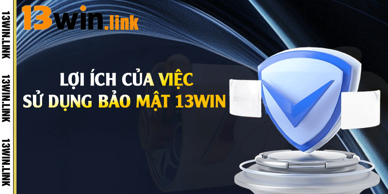 Bảo Mật 13Win - Tăng Cường An Toàn Cho Người Dùng 3 Lợi ích của việc sử dụng bảo mật 13win