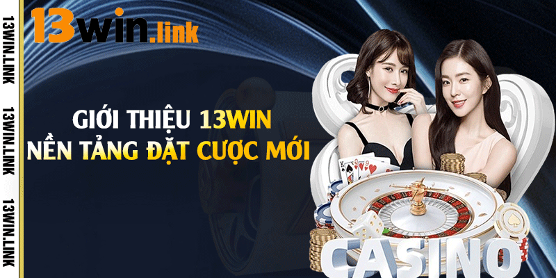 Giới thiệu 13win nền tảng đặt cược mới